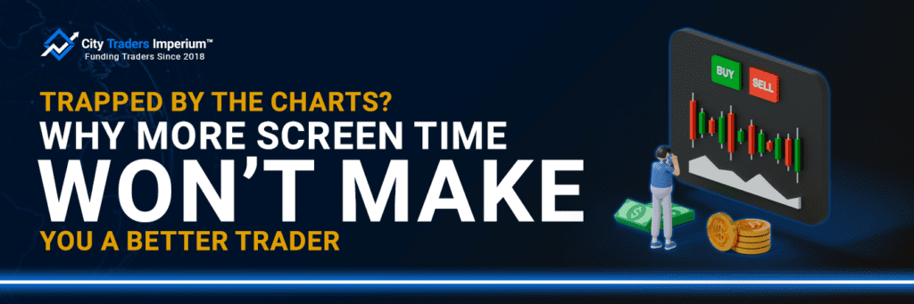 More Screen Time In Trading Won’t Make You a Better Trader