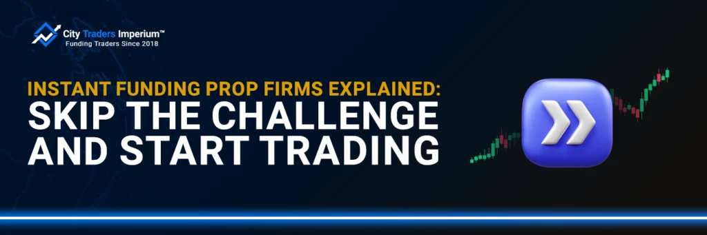 City Traders Imperium banner titled Instant Funding Prop Firms Explained: Skip the Challenge and Start Trading, featuring a fast-forward icon and rising candlestick chart.